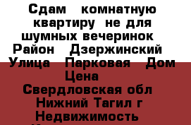 Сдам 2-комнатную квартиру, не для шумных вечеринок › Район ­ Дзержинский › Улица ­ Парковая › Дом ­ 6 › Цена ­ 1 000 - Свердловская обл., Нижний Тагил г. Недвижимость » Квартиры аренда посуточно   . Свердловская обл.,Нижний Тагил г.